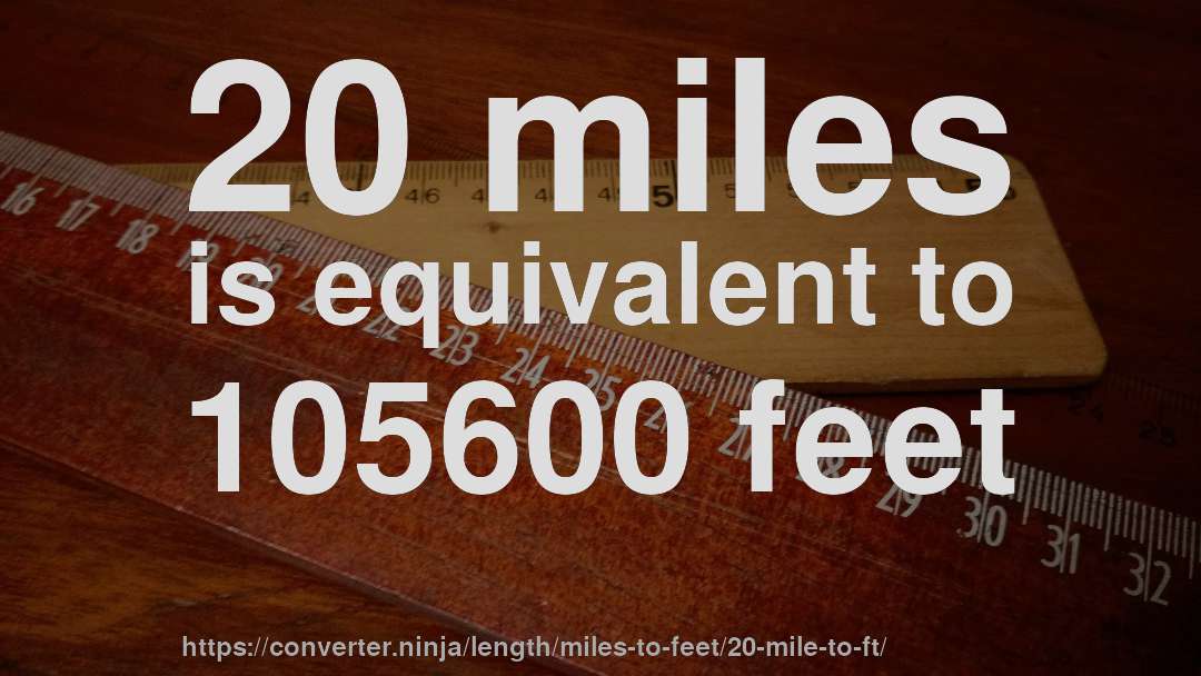20 miles is equivalent to 105600 feet