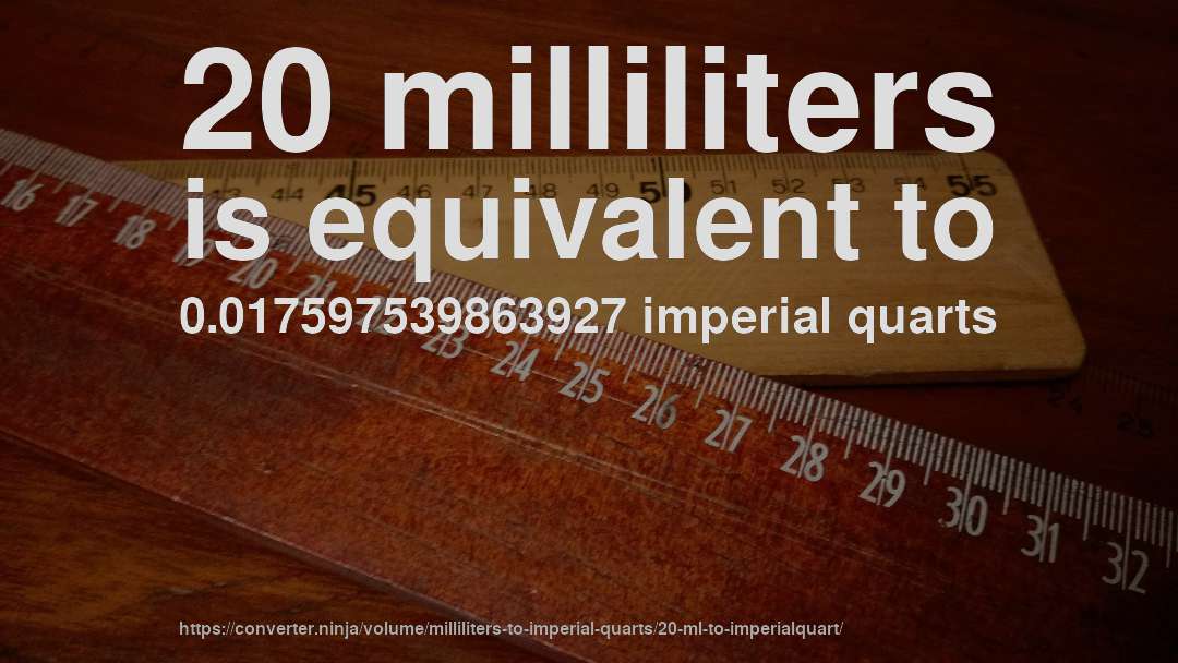20 milliliters is equivalent to 0.017597539863927 imperial quarts
