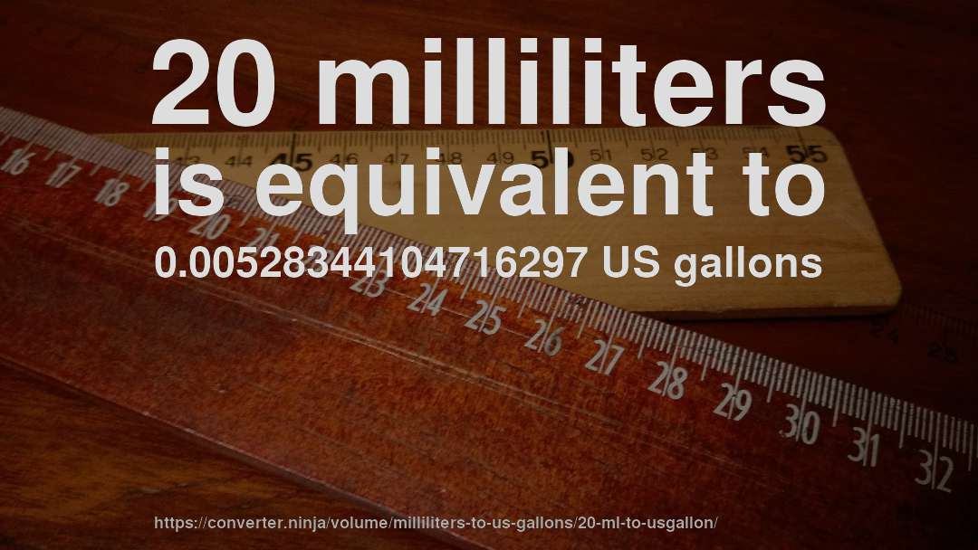 20 milliliters is equivalent to 0.00528344104716297 US gallons