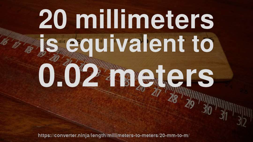 20 millimeters is equivalent to 0.02 meters