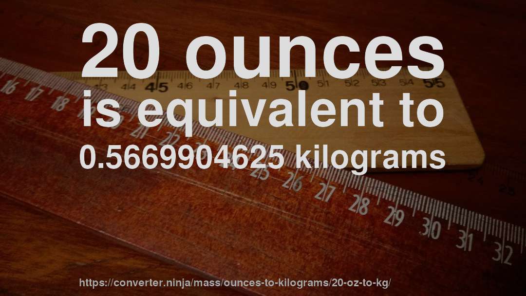 20 ounces is equivalent to 0.5669904625 kilograms