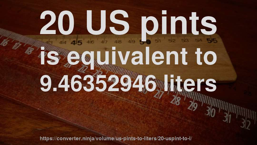 20 US pints is equivalent to 9.46352946 liters
