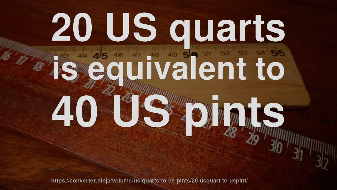20 US quarts is equivalent to 40 US pints