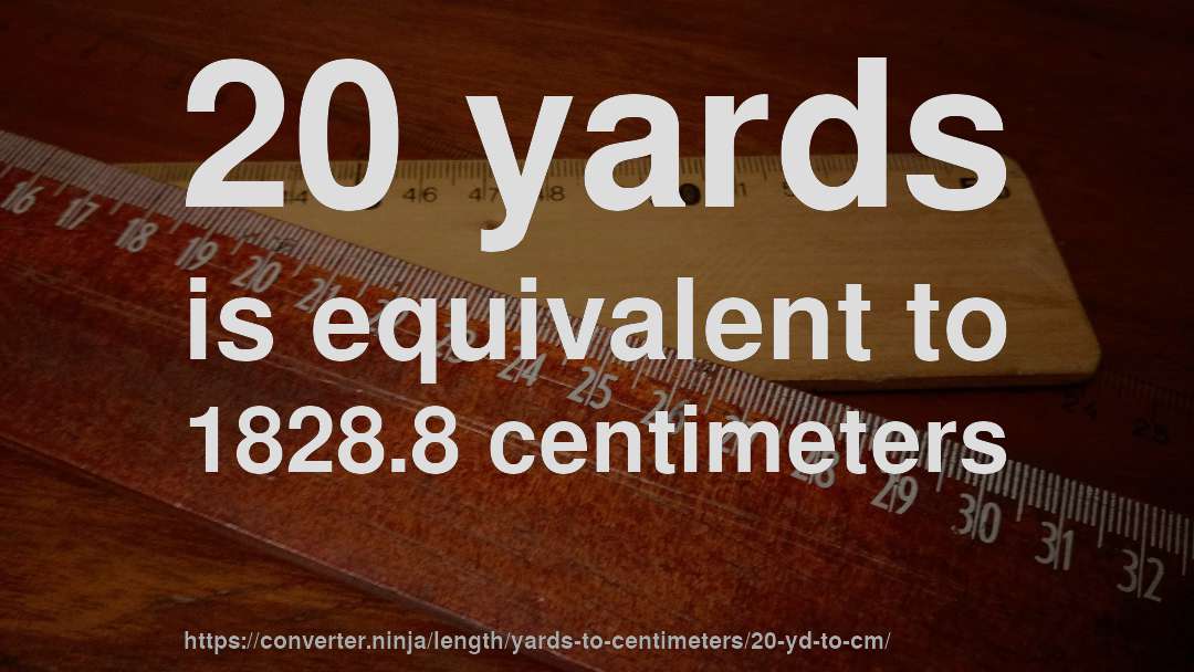 20 yards is equivalent to 1828.8 centimeters
