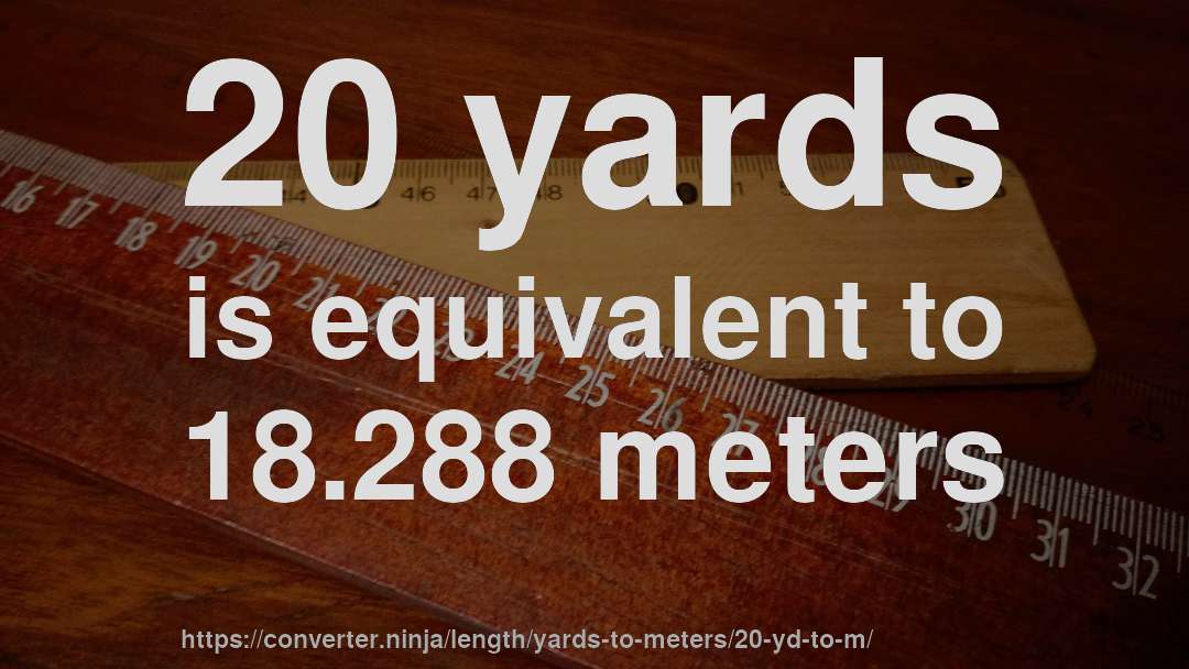 20 yards is equivalent to 18.288 meters