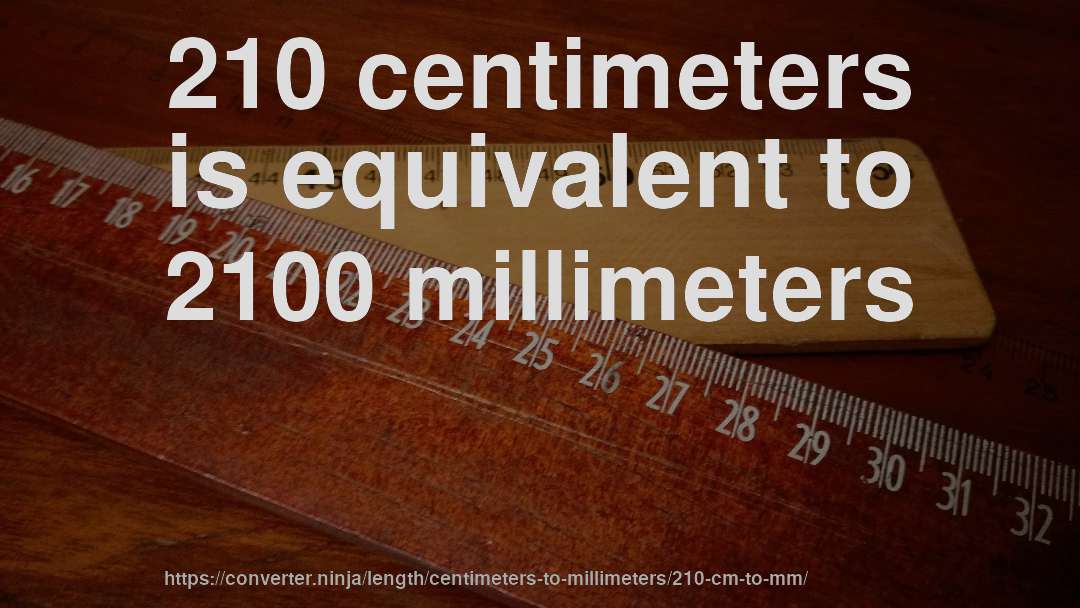 210 centimeters is equivalent to 2100 millimeters