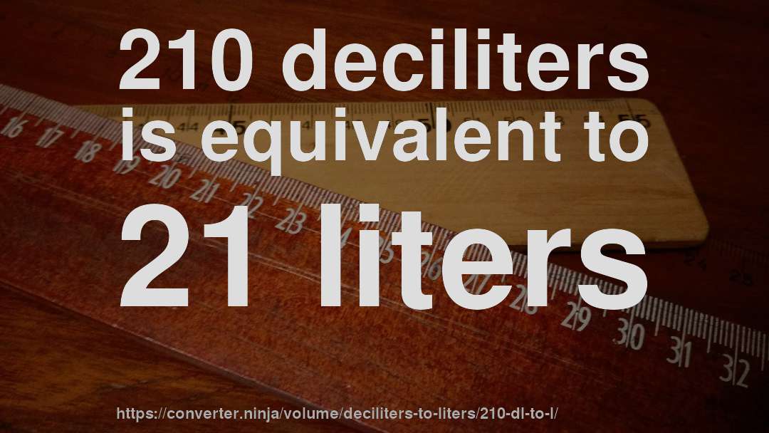 210 deciliters is equivalent to 21 liters