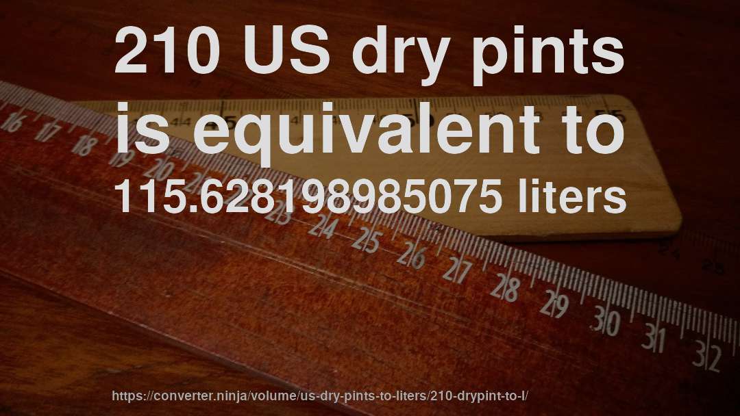 210 US dry pints is equivalent to 115.628198985075 liters