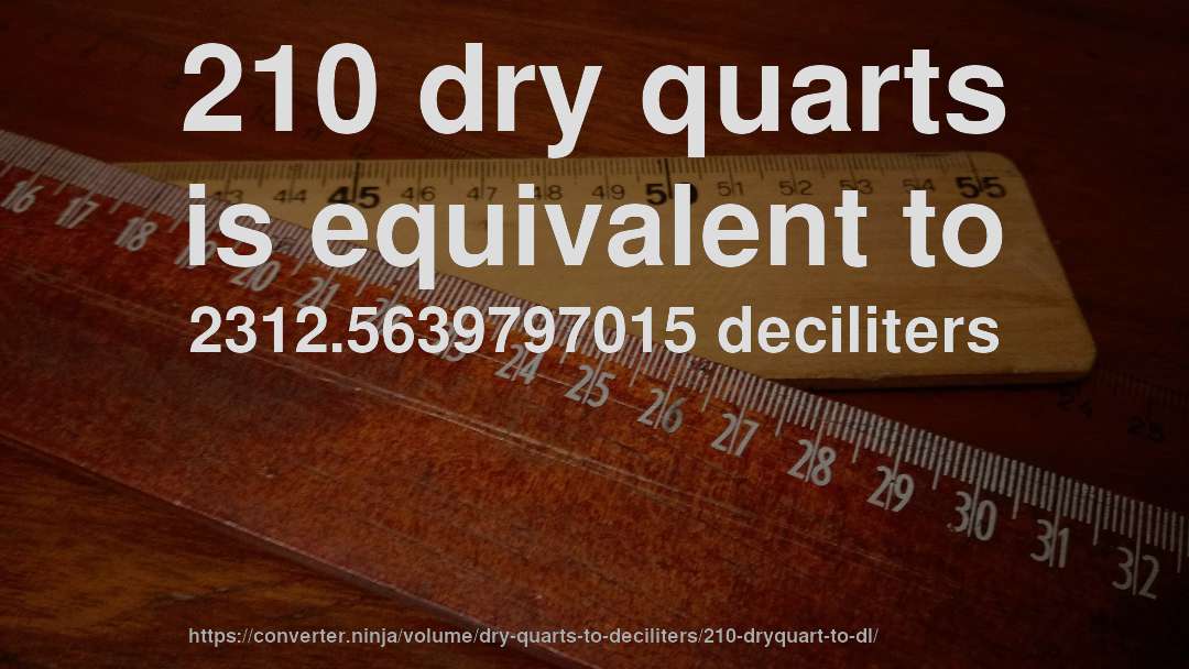 210 dry quarts is equivalent to 2312.5639797015 deciliters