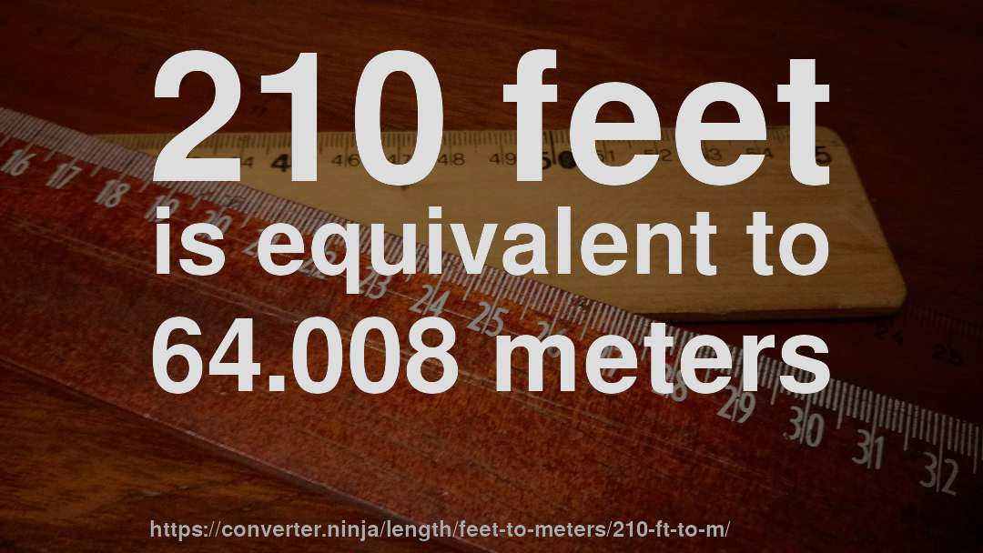 210 feet is equivalent to 64.008 meters