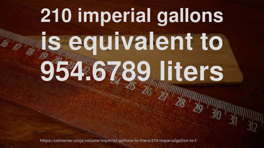 210 imperial gallons is equivalent to 954.6789 liters