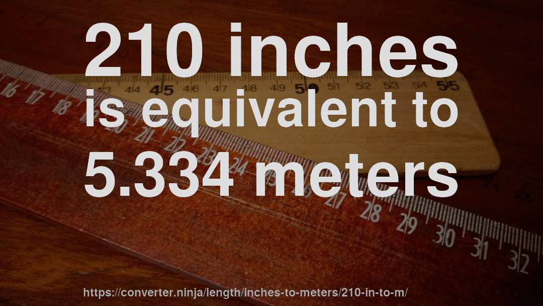 210 inches is equivalent to 5.334 meters