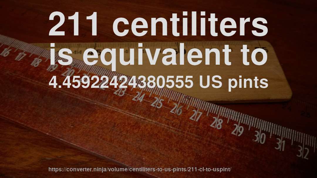 211 centiliters is equivalent to 4.45922424380555 US pints