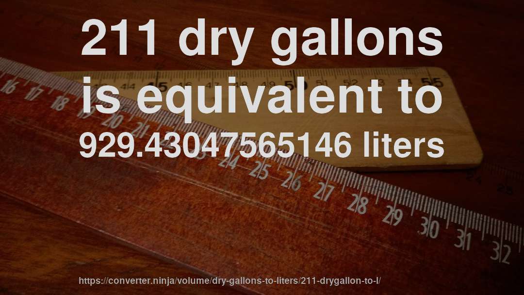 211 dry gallons is equivalent to 929.43047565146 liters