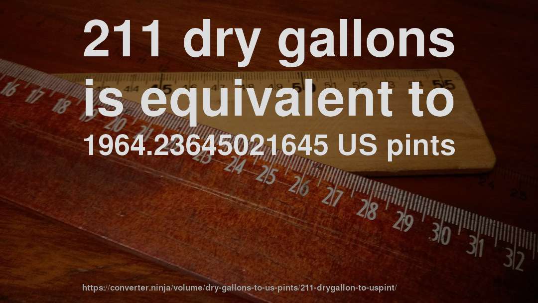 211 dry gallons is equivalent to 1964.23645021645 US pints