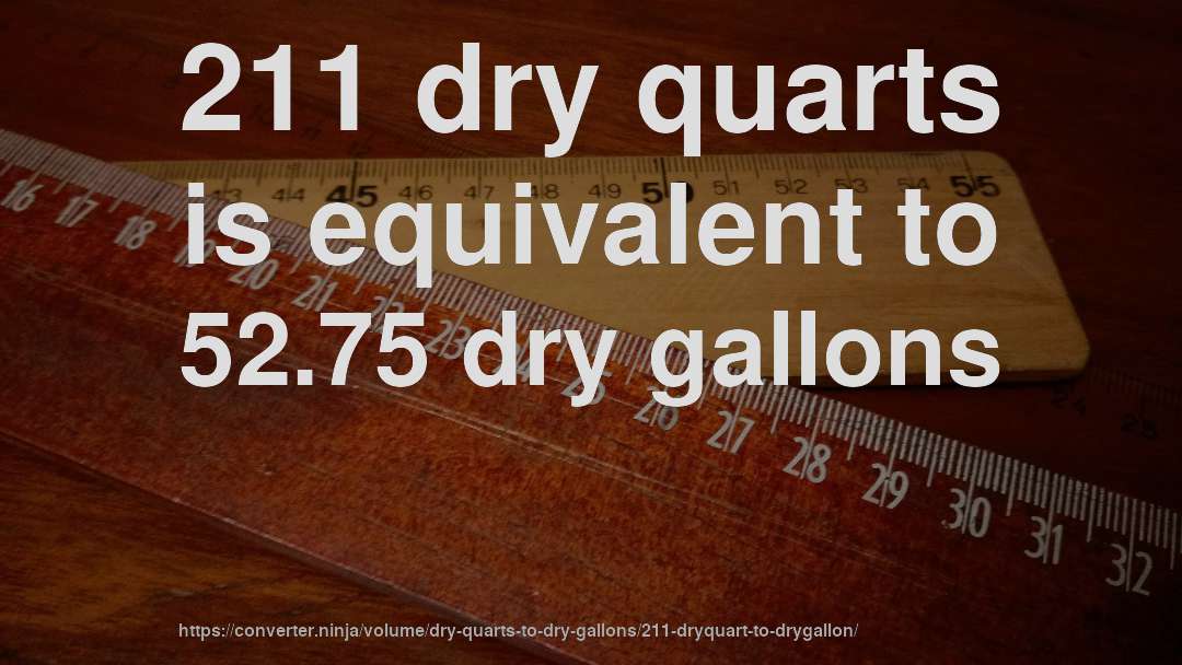 211 dry quarts is equivalent to 52.75 dry gallons
