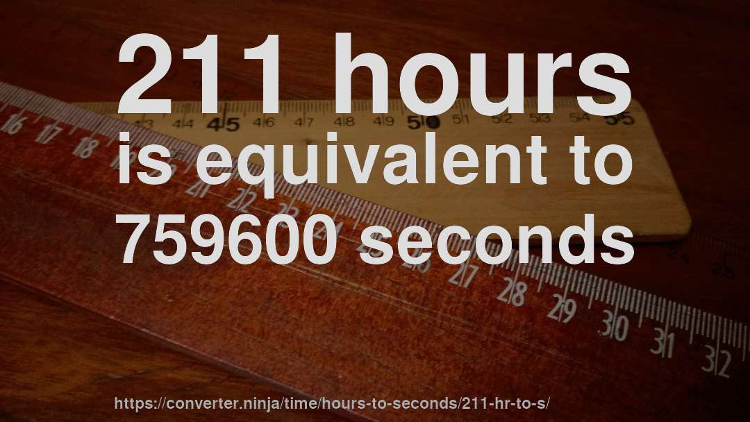 211 hours is equivalent to 759600 seconds