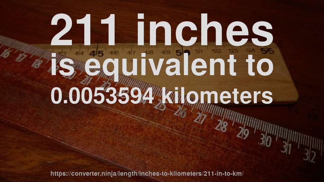 211 inches is equivalent to 0.0053594 kilometers