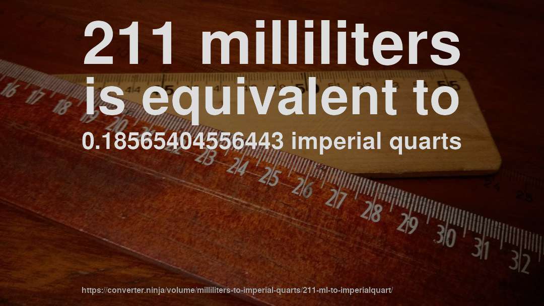 211 milliliters is equivalent to 0.18565404556443 imperial quarts