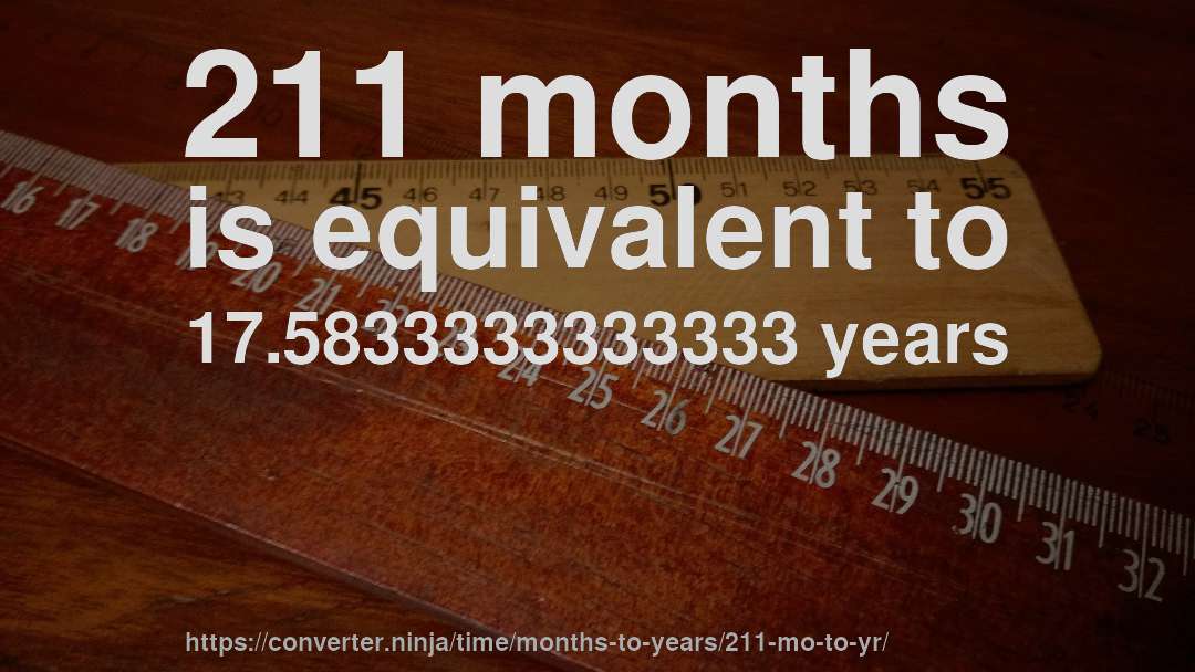 211 months is equivalent to 17.5833333333333 years