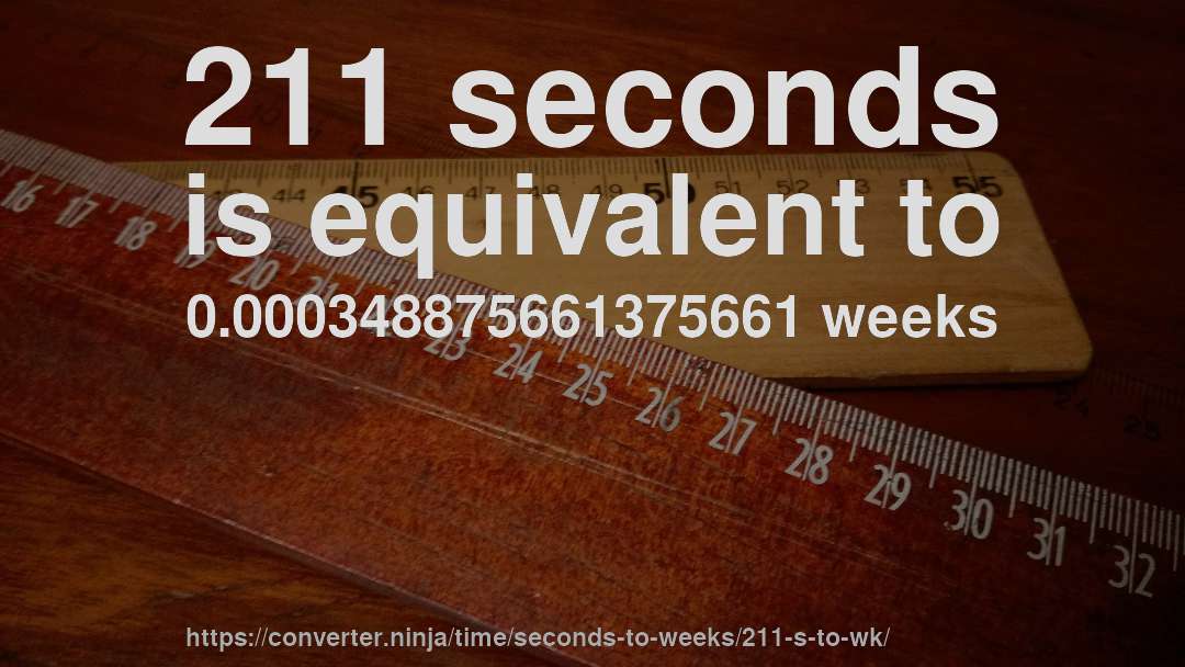 211 seconds is equivalent to 0.000348875661375661 weeks