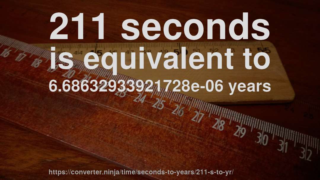 211 seconds is equivalent to 6.68632933921728e-06 years