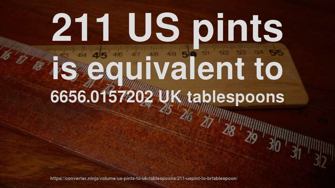 211 US pints is equivalent to 6656.0157202 UK tablespoons