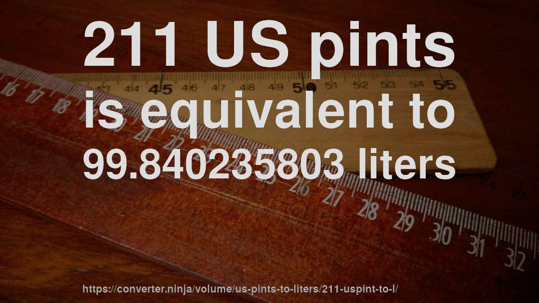 211 US pints is equivalent to 99.840235803 liters
