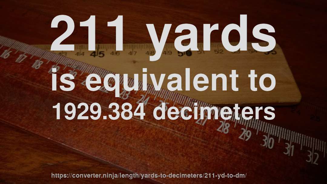 211 yards is equivalent to 1929.384 decimeters