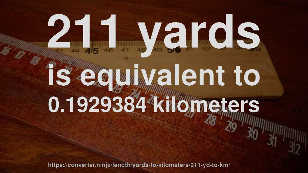 211 yards is equivalent to 0.1929384 kilometers