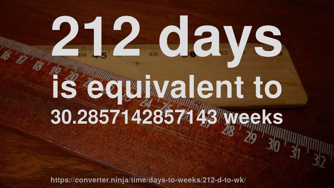 212 days is equivalent to 30.2857142857143 weeks