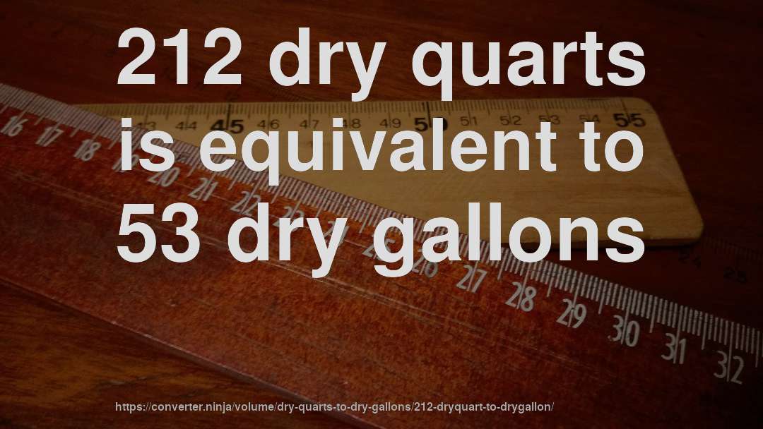 212 dry quarts is equivalent to 53 dry gallons