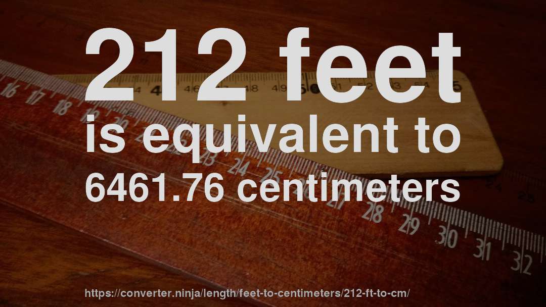 212 feet is equivalent to 6461.76 centimeters