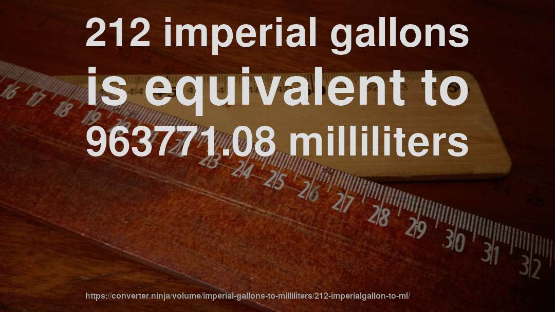 212 imperial gallons is equivalent to 963771.08 milliliters