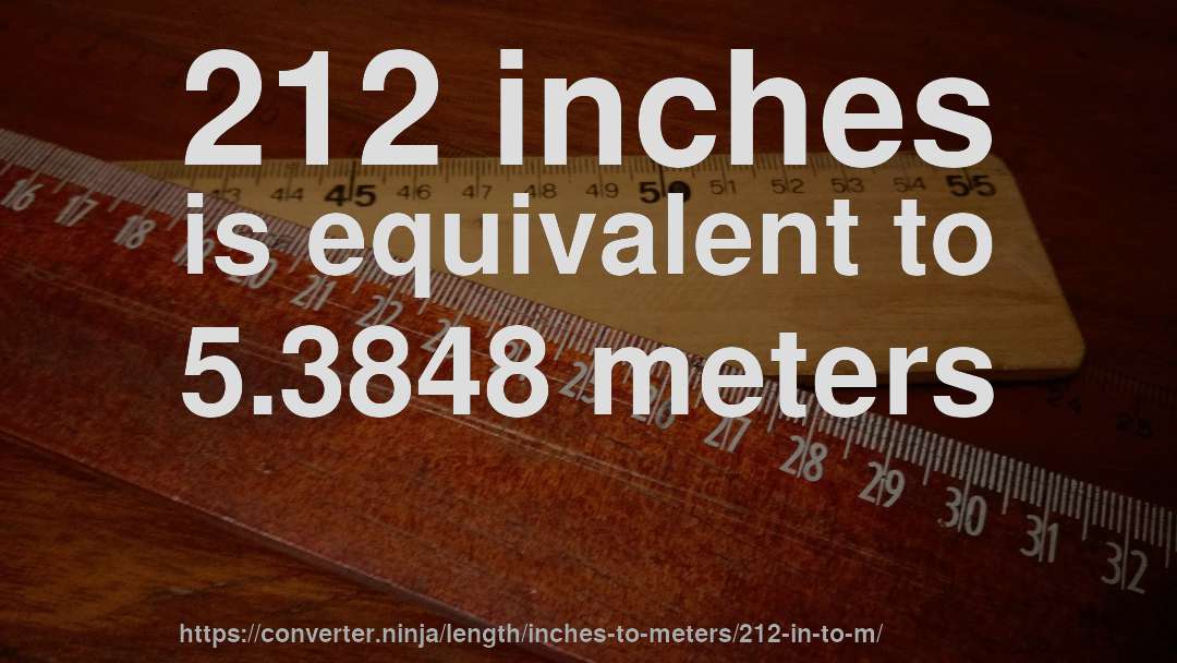 212 inches is equivalent to 5.3848 meters