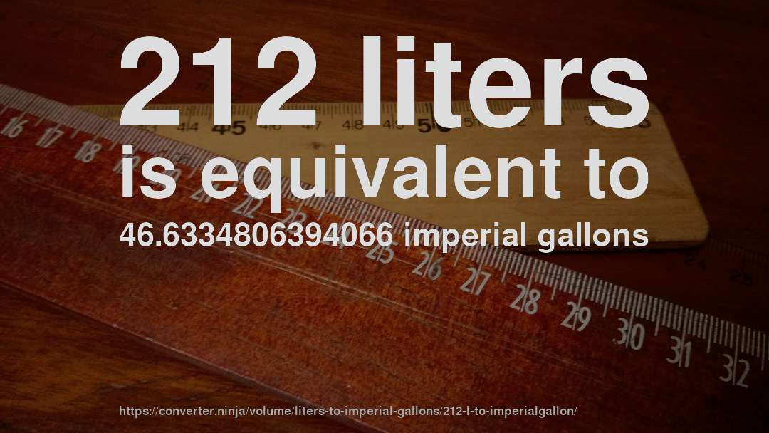 212 liters is equivalent to 46.6334806394066 imperial gallons