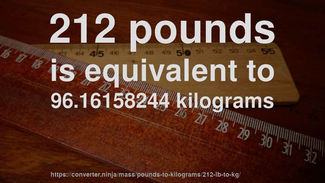 212 pounds is equivalent to 96.16158244 kilograms