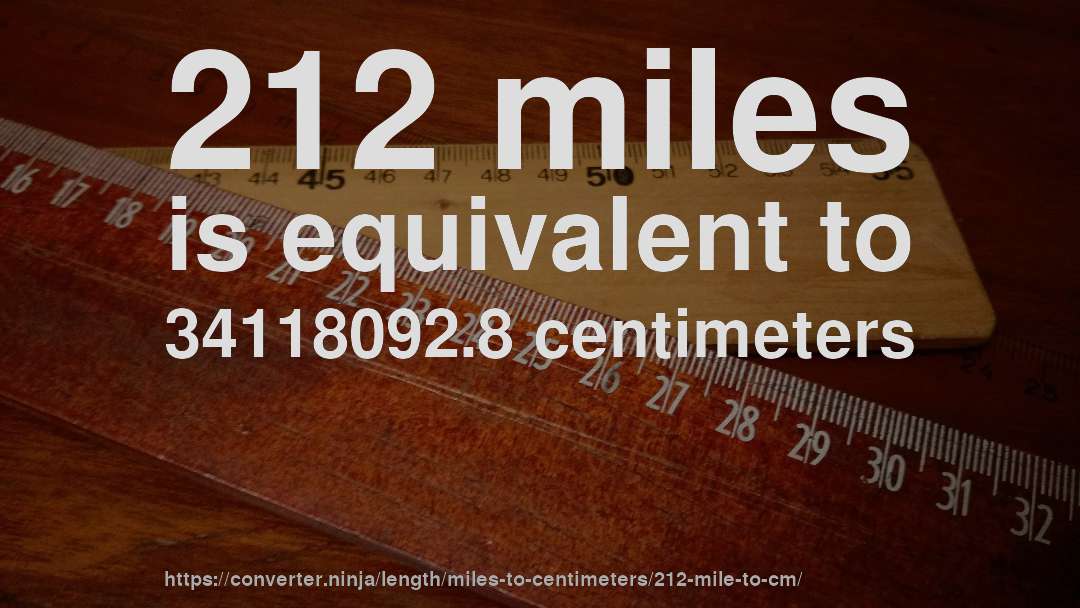 212 miles is equivalent to 34118092.8 centimeters