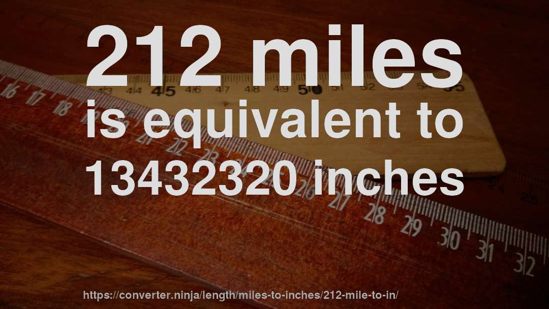 212 miles is equivalent to 13432320 inches