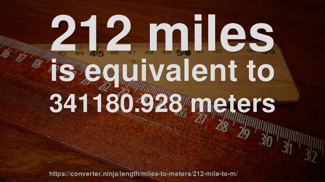 212 miles is equivalent to 341180.928 meters
