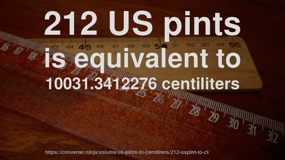 212 US pints is equivalent to 10031.3412276 centiliters