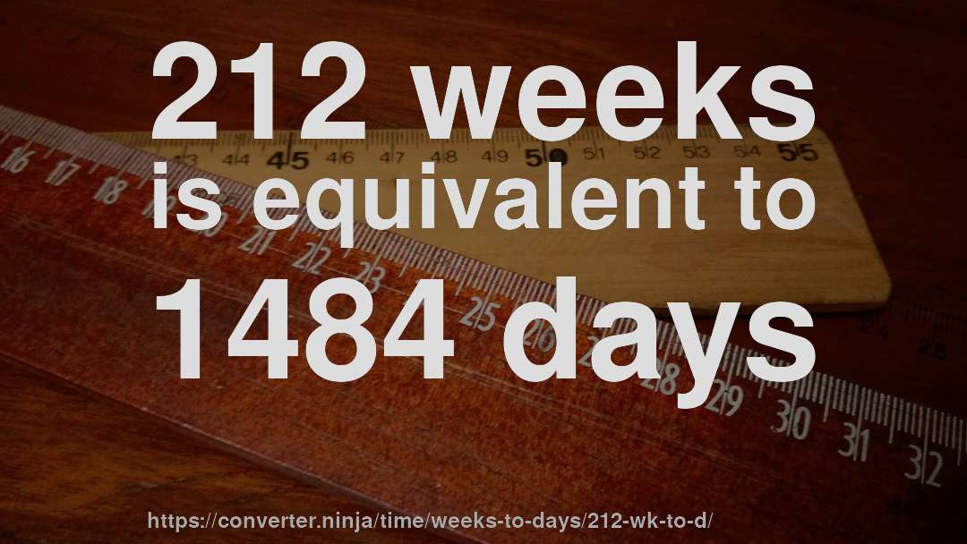 212 weeks is equivalent to 1484 days