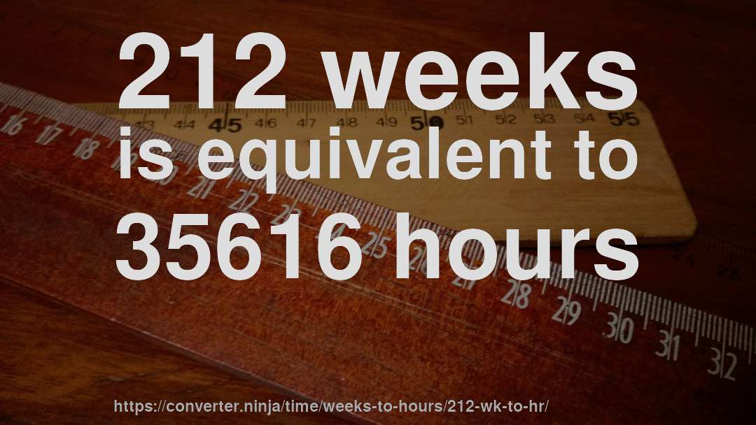212 weeks is equivalent to 35616 hours