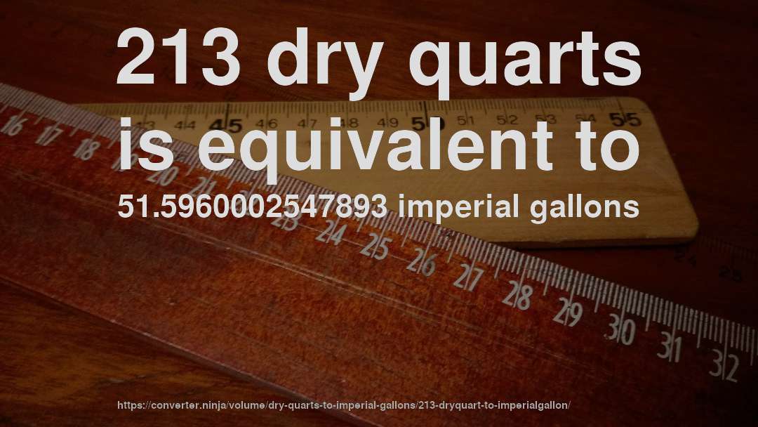 213 dry quarts is equivalent to 51.5960002547893 imperial gallons