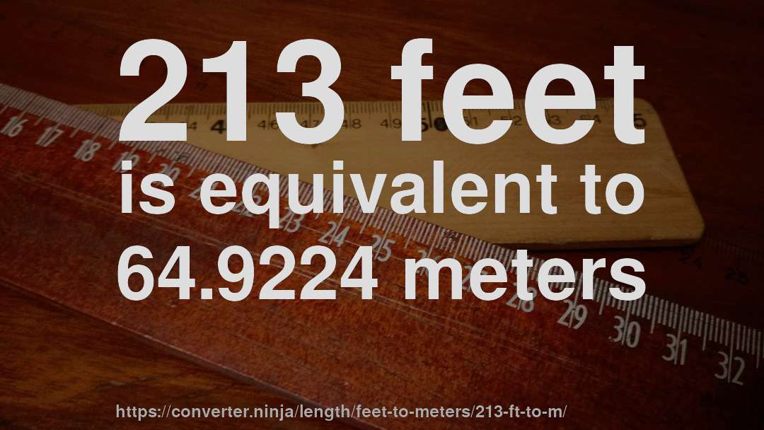 213 feet is equivalent to 64.9224 meters