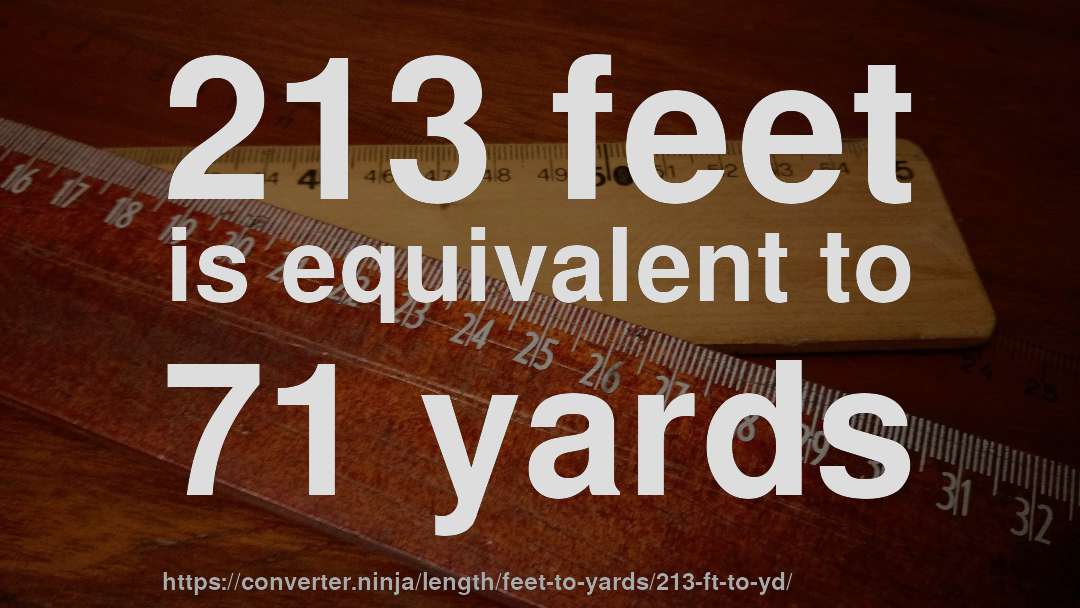 213 feet is equivalent to 71 yards