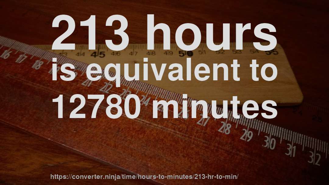 213 hours is equivalent to 12780 minutes