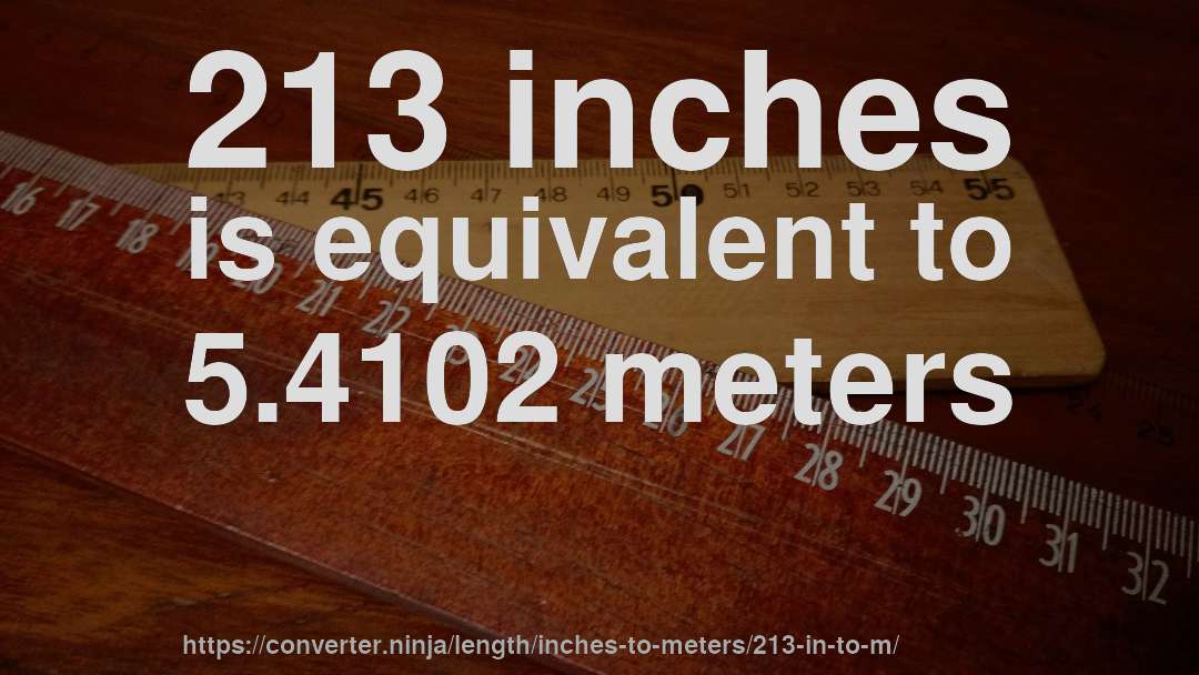 213 inches is equivalent to 5.4102 meters