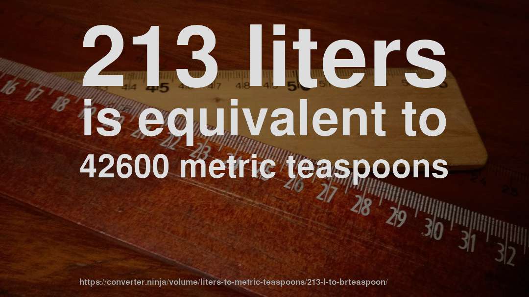 213 liters is equivalent to 42600 metric teaspoons
