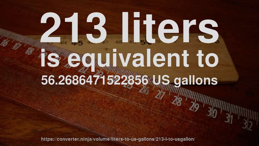 213 liters is equivalent to 56.2686471522856 US gallons